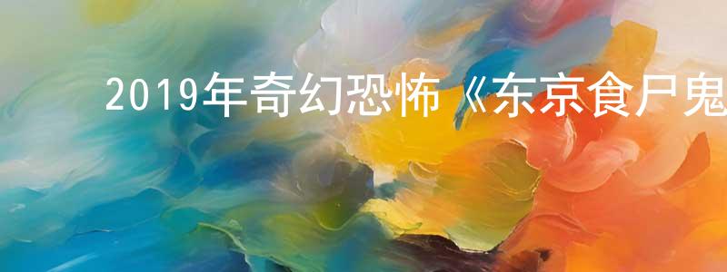 ﻿毕永年的动漫综艺大全,﻿2019年奇幻恐怖《东京食尸鬼真人版2》BD日语中字迅雷下载_电影天堂